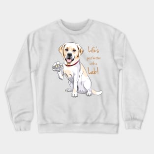 Life Is Justs Better With A Lab! For Labrador Retriever dog lovers! Crewneck Sweatshirt